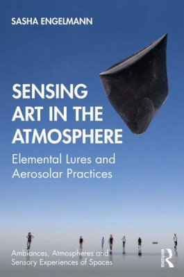 Sasha Engelmann - Sensing Art in the Atmosphere: Elemental Lures and Aerosolar Practices (2021) 
