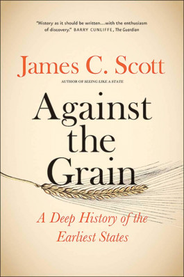 James C. Scott - Against the Grain: A Deep History of the Earliest States (2017) 
