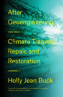 Holly Jean Buck - After Geoengineering: Climate Tragedy, Repair, and Restoration (2019) 