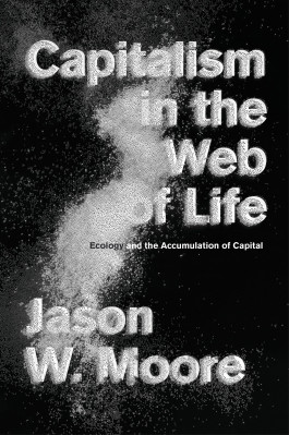 Jason Moore - Capitalism in the Web of Life (2015) 