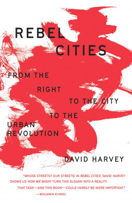 David Harvey - Rebel Cities - From the Right to the City to the Urban Revolution (2012) 
